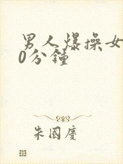 男人爆操女人30分钟