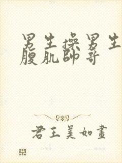 男生操男生猛男腹肌帅哥