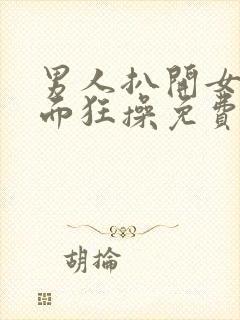 男人扒开女人下面狂操免费视频封面