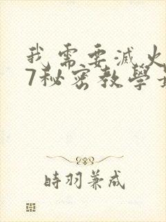 我需要灭火107秘密教学最新一期