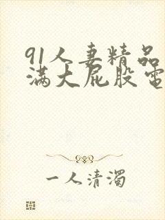 91人妻精品丰满大屁股电影