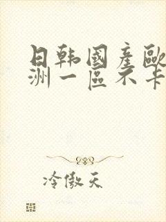 日韩国产欧美亚洲一区不卡