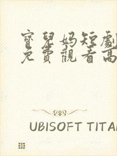 宝儿妈短剧全集免费观看高清