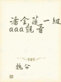 潘金莲一级淫片aaa观看