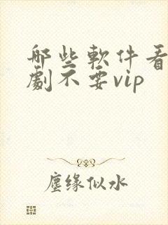 哪些软件看电视剧不要vip