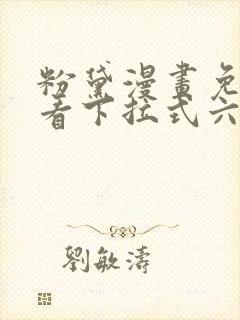 粉黛漫画免费观看下拉式六漫画