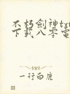 不朽剑神txt下载八零电子书