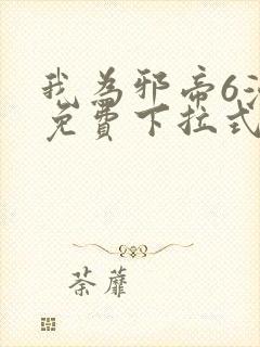 我为邪帝6漫画免费下拉式