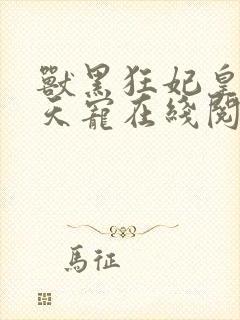 兽黑狂妃皇叔逆天宠在线阅读