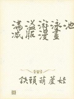 满溢游泳池未删减版漫画