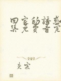 回家的诱惑40集免费看完整版封面