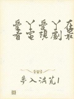 爱丫爱丫在线观看电视剧最新