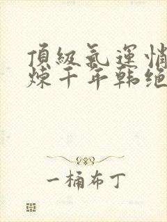 顶级气运悄悄修炼千年韩绝免费全文阅读封面