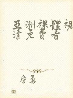 亚洲裸体视频高清免费看