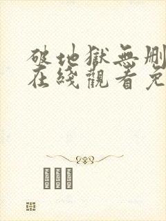 破地狱无删减版在线观看免费高清电视剧