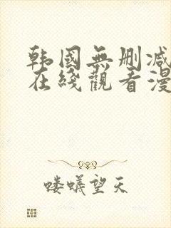 韩国无删减免费在线观看漫画