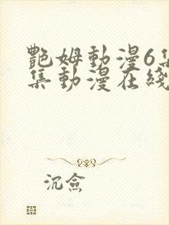 艳姆动漫6集全集动漫在线播放免费观