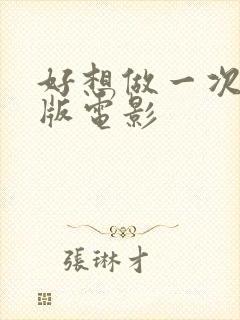 好想做一次完整版电影