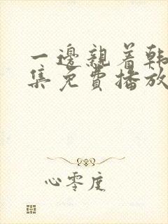 一边亲着韩剧全集免费播放