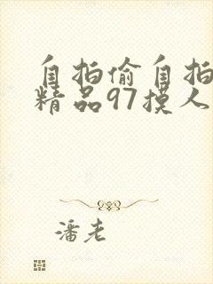 自拍偷自拍亚洲精品97摸人封面
