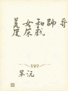 美女和帅哥大尺度床戏