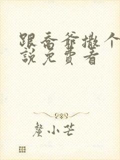 跟乔爷撒个娇小说免费看