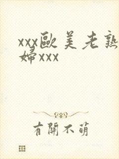 xxx欧美老熟妇xxx