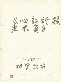 《心许于顾,时光不负》