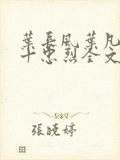 叶长风叶凡一门十忠烈全文阅读