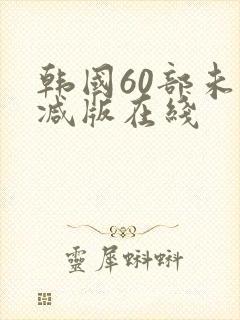 韩国60部未删减版在线