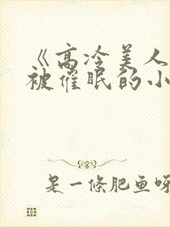 《高冷美人假装被催眠的小说》