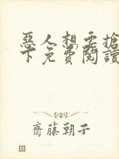 恶人想要抢救一下免费阅读下拉式漫画