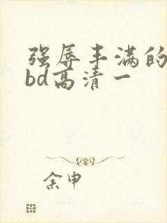 强辱丰满的人妻bd高清一