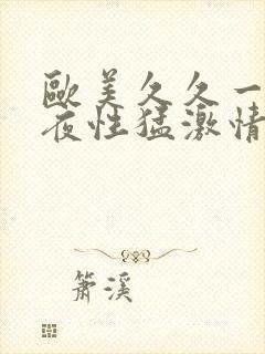 欧美久久一区今夜性猛激情刺激