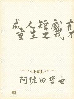 成人短剧有哪些 重生之我不是舔狗封面