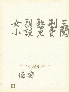 女烈熬刑三部曲小说免费阅读