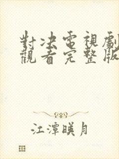 对决电视剧在线观看完整版免费