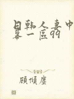 日韩人妻中文字幕一区99