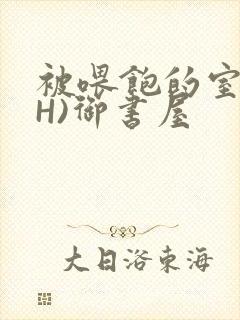 被喂饱的室友(H)御书屋