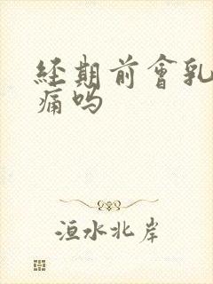 经期前会乳房胀痛吗