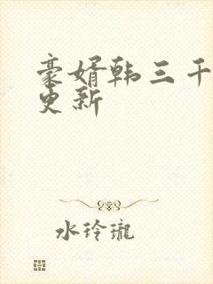 豪婿韩三千刚刚更新