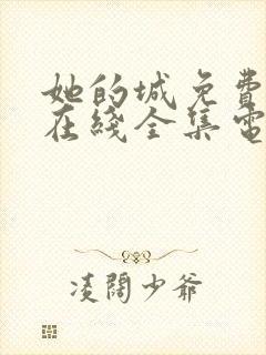 她的城免费观看在线全集电视剧