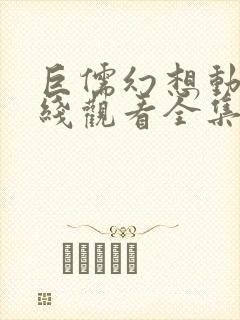 巨儒幻想动漫在线观看全集免费番名:o