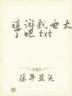 这游戏也太真实了吧 txt封面