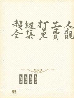 超级打工人短剧全集免费观看