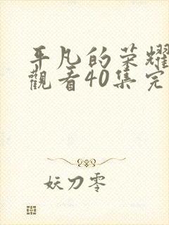 平凡的荣耀免费观看40集完整版