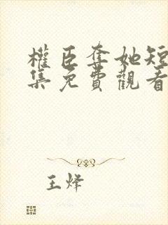 权臣夺她短剧全集免费观看高清