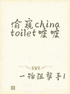 偷窥chinatoilet嘘嘘