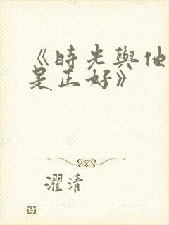 《时光与他,恰是正好》