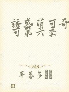 诱惑萌可奇妙萌可第六季